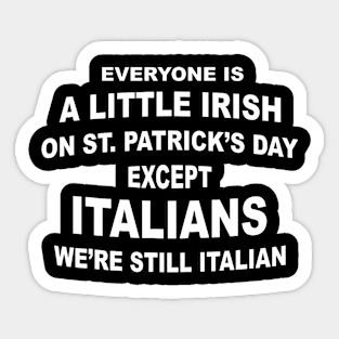 Everyone Is A Little Irish St. Patricks Day Except Italians Sticker